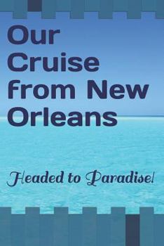 Paperback Our Cruise from New Orleans: Headed to Paradise! Book