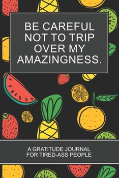 Paperback Be careful not to trip over my amazingness.: Tropical Fruits Lovers Black Cover Gratitude Journal For Tired-ass People Christmas Gift Book