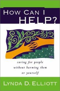 Paperback How Can I Help?: Caring for People Without Harming Them or Yourself Book
