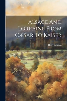 Paperback Alsace And Lorraine From Cæsar To Kaiser Book