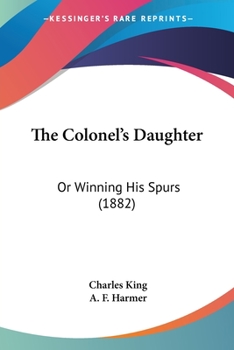 Paperback The Colonel's Daughter: Or Winning His Spurs (1882) Book