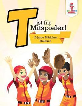 Paperback T ist für Mitspieler!: 10 Jahre Mädchen Malbuch [German] Book
