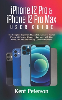 Paperback iPhone 12 Pro & iPhone 12 Pro Max User Guide: The Complete Beginners Illustrated Manual to Master iPhone 12 Pro and iPhone 12 Pro Max, with Tips, Tric Book