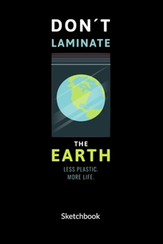 Don´t laminate the earth. Less plastic. More Life. Sketchbook: Climate Change Journal and Notebook against ocean pollution, Sketch Paper 6x9.