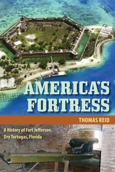 America's Fortress: A History of Fort Jefferson, Dry Tortugas, Florida (Florida History and Culture) - Book  of the Florida History and Culture Series