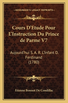 Cours D'Etude Pour L'Instruction Du Prince de Parme V7: Aujourd'hui S. A. R. L'Infant D. Ferdinand