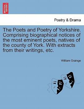 Paperback The Poets and Poetry of Yorkshire. Comprising Biographical Notices of the Most Eminent Poets, Natives of the County of York. with Extracts from Their Book