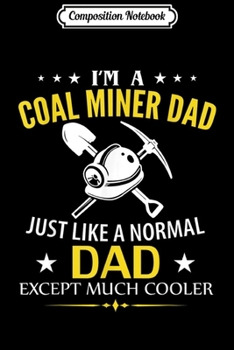 Composition Notebook: Funny I'm A Coal Miner Dad Like A Normal - Just Much Cooler  Journal/Notebook Blank Lined Ruled 6x9 100 Pages