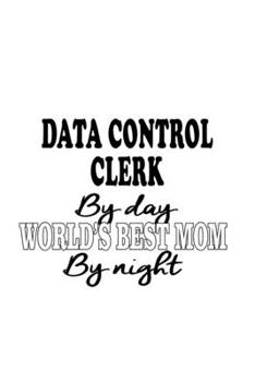 Paperback Data Control Clerk By Day World's Best Mom By Night: Best Data Control Clerk Notebook, Data Control Assistant Journal Gift, Diary, Doodle Gift or Note Book