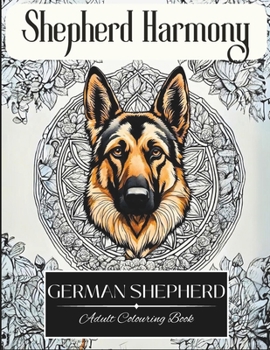 Paperback Shepherd Harmony: Mindful Colouring for Adults: A Tranquil Journey Through German Shepherd Beauty Book