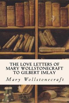 Paperback The Love Letters of Mary Wollstonecraft to Gilbert Imlay Book