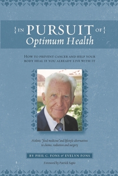 In Pursuit Of Optimum Health: How To Prevent Cancer and Help Your Body Heal If You Already Live With It