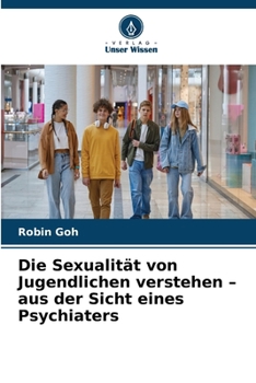 Die Sexualität von Jugendlichen verstehen - aus der Sicht eines Psychiaters