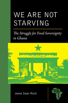 We Are Not Starving: The Struggle for Food Sovereignty in Ghana - Book  of the African History and Culture (AHC)