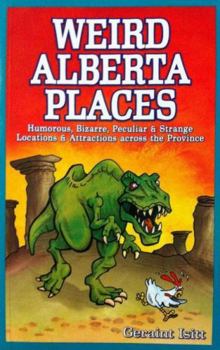 Paperback Weird Alberta Places: Humorous, Bizarre, Peculiar & Strange Locations & Attractions Across the Province Book