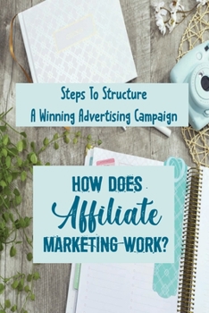 Paperback How Does Affiliate Marketing Work?: Steps To Structure A Winning Advertising Campaign: Earn More With Affiliate Marketing Book