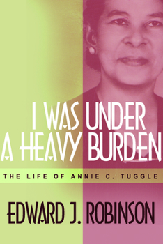 Hardcover I Was Under a Heavy Burden: The Life of Annie C. Tuggle Book