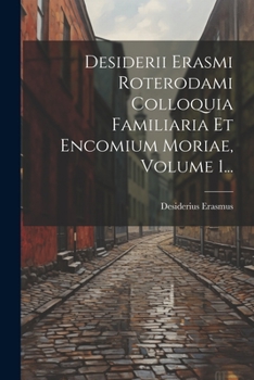 Paperback Desiderii Erasmi Roterodami Colloquia Familiaria Et Encomium Moriae, Volume 1... [Latin] Book