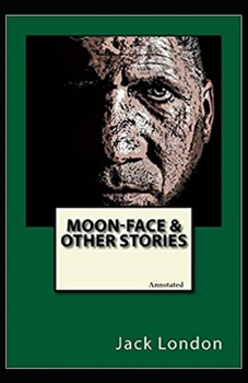 Moon-Face, and Other Stories (Annotated)