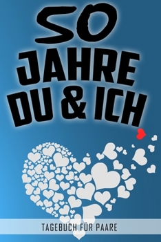 50 Jahre Du und Ich - Tagebuch für Paare: Schönes Geschenk für Paare - 108 Seiten zum Ausfüllen und Eintragen von Erinnerungen an schöne Momente. Mehr ... Partnerschaft - Mehr Ehe (German Edition)