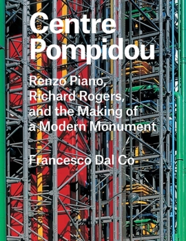Hardcover Centre Pompidou: Renzo Piano, Richard Rogers, and the Making of a Modern Monument Book