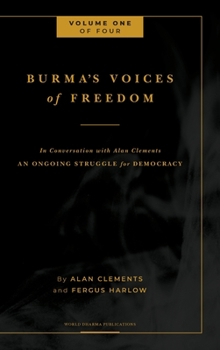 Burma's Voices of Freedom in Conversation with Alan Clements, Volume 1 of 4: An Ongoing Struggle for Democracy - Updated