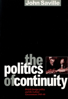 Hardcover The Politics of Continuity: British Foreign Policy and the Labour Government, 1945-6 Book