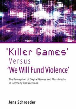 'Killer Games' Versus 'we Will Fund Violence': The Perception of Digital Games and Mass Media in Germany and Australia