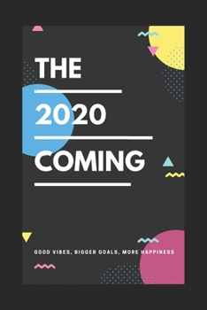 the 2020 coming : good vibes, bigger goals, more happiness notebook planner journal for new year 2020: daily weekly , monthly nootbook planner journal perfect as a gift for new year 2020