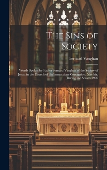 Hardcover The Sins of Society [microform]: Words Spoken by Father Bernard Vaughan of the Society of Jesus, in the Church of the Immaculate Conception, Mayfair, Book