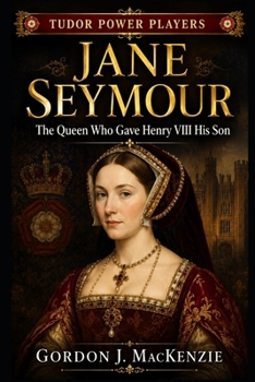 Jane Seymour: The Queen Who Gave Henry VIII His Son (Tudor Power Players)