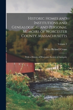 Historic Homes and Institutions and Genealogical and Personal Memoirs of Worcester County, Massachusetts, With a History of Worcester Society of Antiquity;; Volume 2