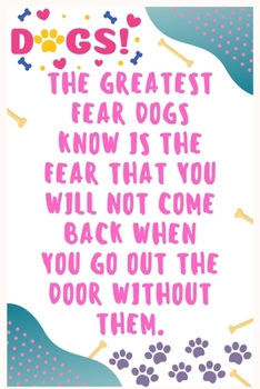 Paperback The greatest fear dogs know is the fear that you will not come back when you go out the door without them: Journal Notebook for Dog Lover 6&#8242; x 9 Book