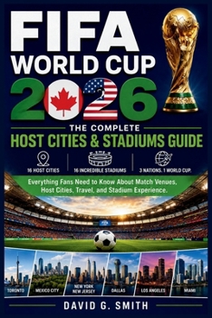 FIFA World Cup 2026: THE COMPLETE Host Cities & Stadiums Guide: Everything Fans Need to Know About Match Venues, Host Cities, Travel, and Stadium Experiences