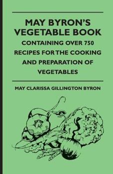 Paperback May Byron's Vegetable Book - Containing Over 750 Recipes For The Cooking And Preparation Of Vegetables Book