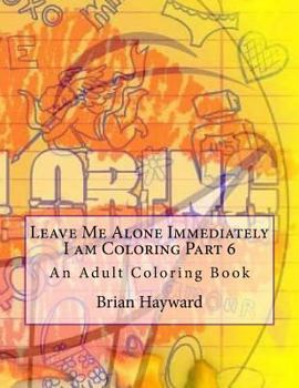 Paperback Leave Me Alone Immediately I am Coloring Part 6: An Adult Coloring Book