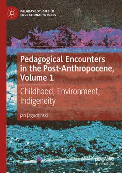 Paperback Pedagogical Encounters in the Post-Anthropocene, Volume 1: Childhood, Environment, Indigeneity Book