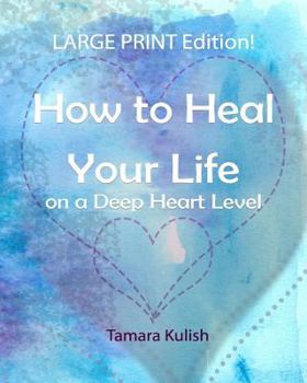 Paperback How to Heal Your Life on a Deep Heart Level, Large Print Edition: Become the person you crave to be! [Large Print] Book