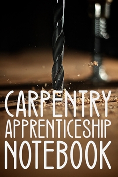 Paperback Carpentry Apprenticeship Notebook: Blank lined notebook / journal ready to write in all your apprentice carpenter notes... Book