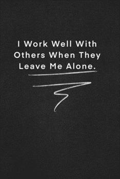 I Work Well With Others When They Leave Me Alone.: Quote on Blackboard Notebook  / Journal Gift / Doted,numbred, 120 Pages, 6x9, Soft Cover, Matte Finish