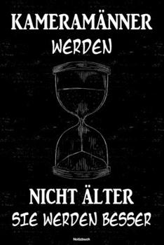 Kameram�nner werden nicht �lter sie werden besser Notizbuch: Kameramann Journal DIN A5 liniert 120 Seiten Geschenk