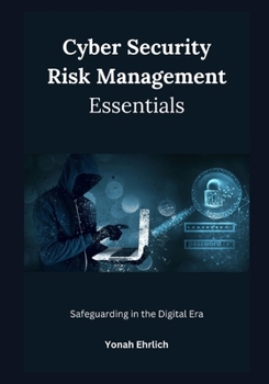 Paperback Cyber Security Risk Management Essentials: Safeguarding in the Digital Era Book