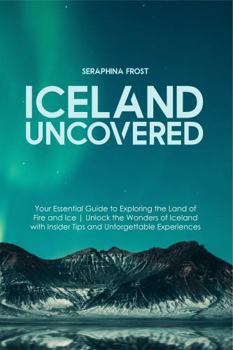 Paperback Iceland Uncovered: Your Essential Guide to Exploring the Land of Fire and Ice | Unlock the Wonders of Iceland with Insider Tips and Unforgettable Experiences Book
