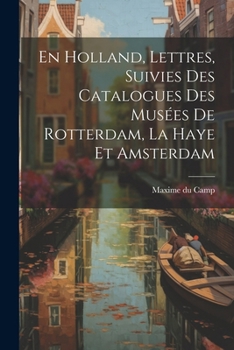 Paperback En Holland, Lettres, Suivies Des Catalogues Des Musées De Rotterdam, La Haye Et Amsterdam [French] Book