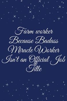 Farm Worker Because Badass Miracle Worker Isn't an Official Job Title : Journal - Wide Ruled Paper, Blank Lined Diary, Book Gifts for Coworker and Friends (Humor Quotes Notebook)