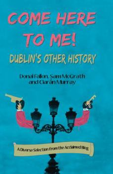 Hardcover Come Here to Me!: Dublin's Other History Book