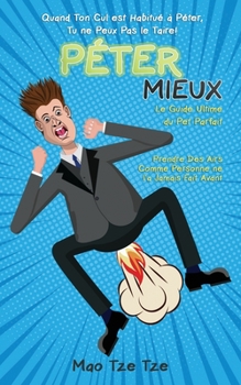 Paperback Péter Mieux: Quand Ton Cul est Habitué à Péter, Tu ne Peux Pas le Taire! Le Guide Ultime du Pet Parfait. Prendre Des Airs Comme Per [French] Book