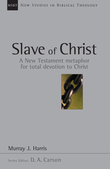 Slave of Christ: A New Testament Metaphor for Total Devotion to Christ (New Studies in Biblical Theology, 8) - Book #8 of the New Studies in Biblical Theology