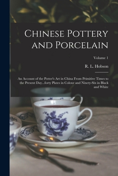 Paperback Chinese Pottery and Porcelain: An Account of the Potter's Art in China From Primitive Times to the Present Day...forty Plates in Colour and Ninety-si Book