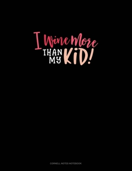 I Wine More Than My Kid: Cornell Notes Notebook